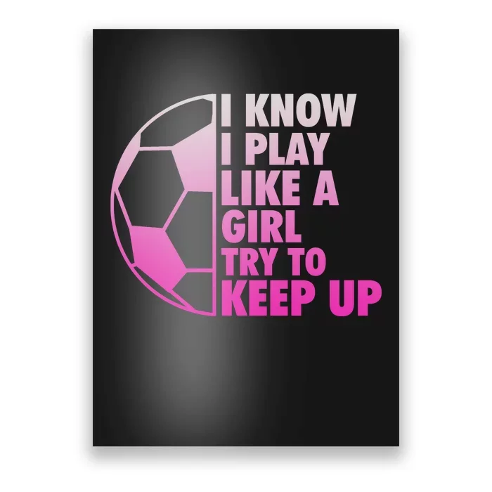 I Know I Play Like A Girl Soccer Poster