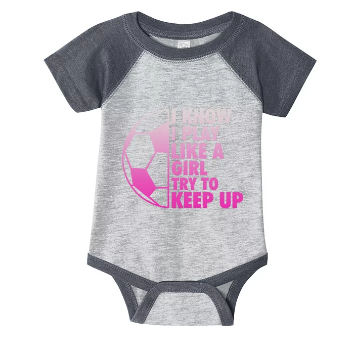 I Know I Play Like A Girl Soccer Infant Baby Jersey Bodysuit