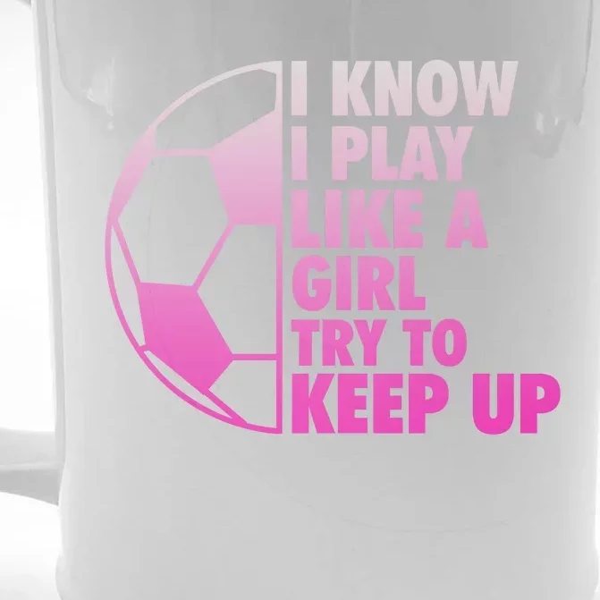 I Know I Play Like A Girl Soccer Front & Back Beer Stein