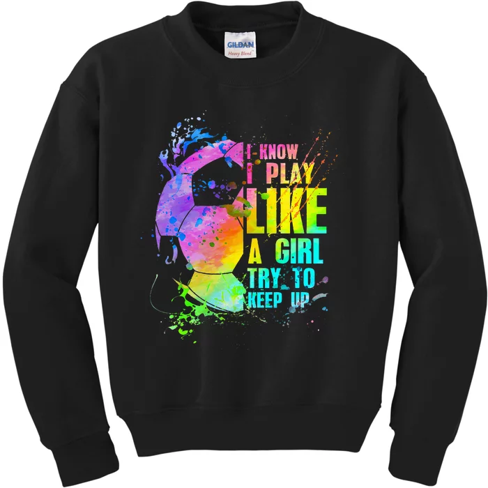 I Know i play like a try to keep up soccer player Kids Sweatshirt