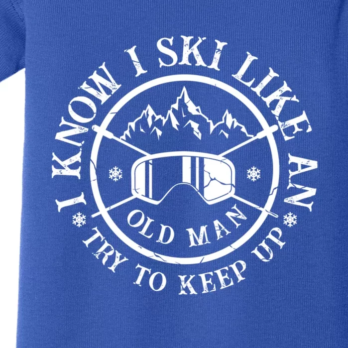 I Know I Ski Like An Old Try To Keep Up Skier Gift Baby Bodysuit