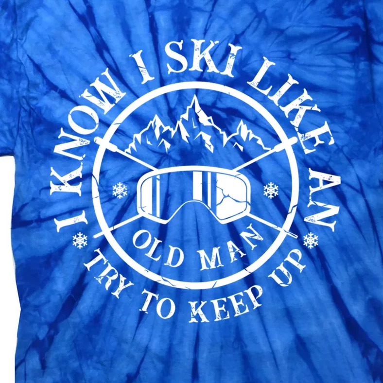 I Know I Ski Like An Old Try To Keep Up Skier Gift Tie-Dye T-Shirt