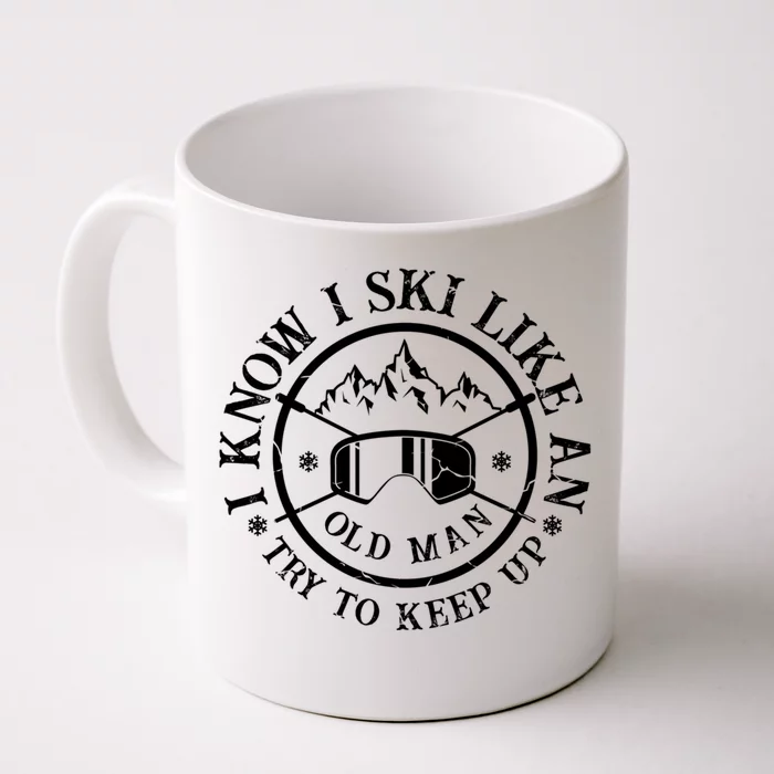 I Know I Ski Like An Old Try To Keep Up Skier Gift Front & Back Coffee Mug