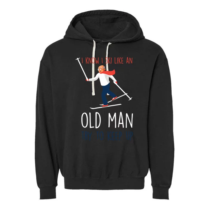 I Know I Ski Like An Old Try To Keep Up Funny Grandpa Great Gift Garment-Dyed Fleece Hoodie