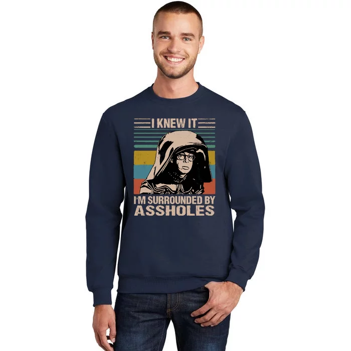 I Knew It Im Surrounded By Assholes Sweatshirt