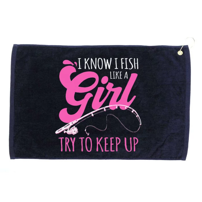 I Know I Fish Like A Girl Fisherwoman Fishing Gift Grommeted Golf Towel