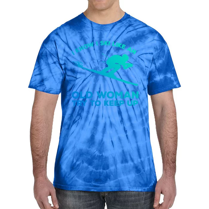 I Know I Ski Like An Old Try To Keep Up Cool Gift Tie-Dye T-Shirt