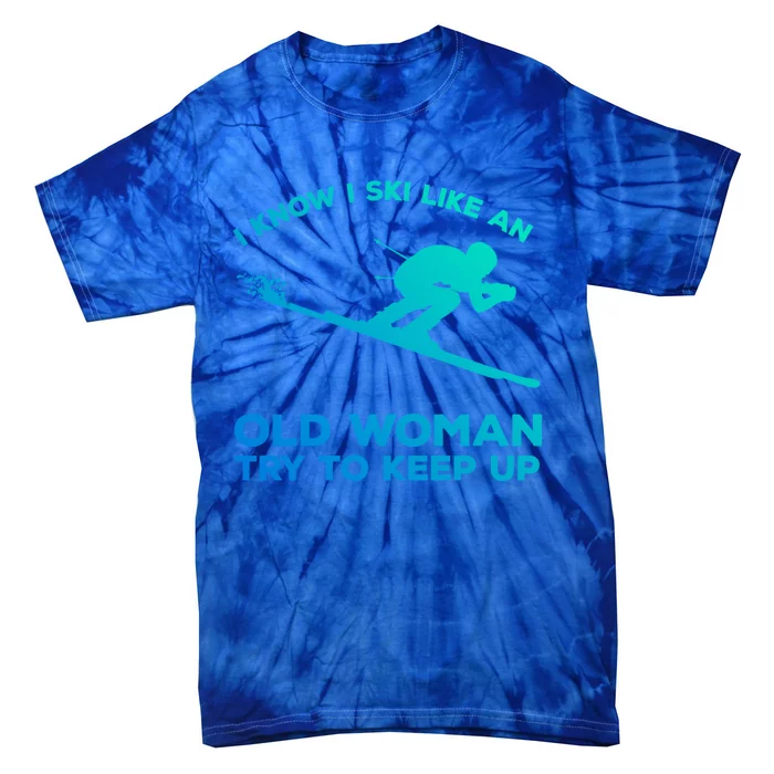 I Know I Ski Like An Old Try To Keep Up Cool Gift Tie-Dye T-Shirt