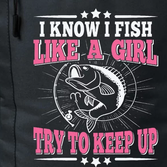 I Know I Fish Like A Girl Try To Keep Up Funny Fishing Daily Commute Backpack