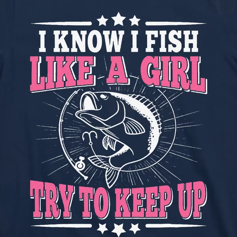 I Know I Fish Like A Girl Try To Keep Up Funny Fishing T-Shirt