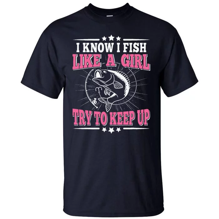 I Know I Fish Like A Girl Try To Keep Up Funny Fishing Tall T-Shirt