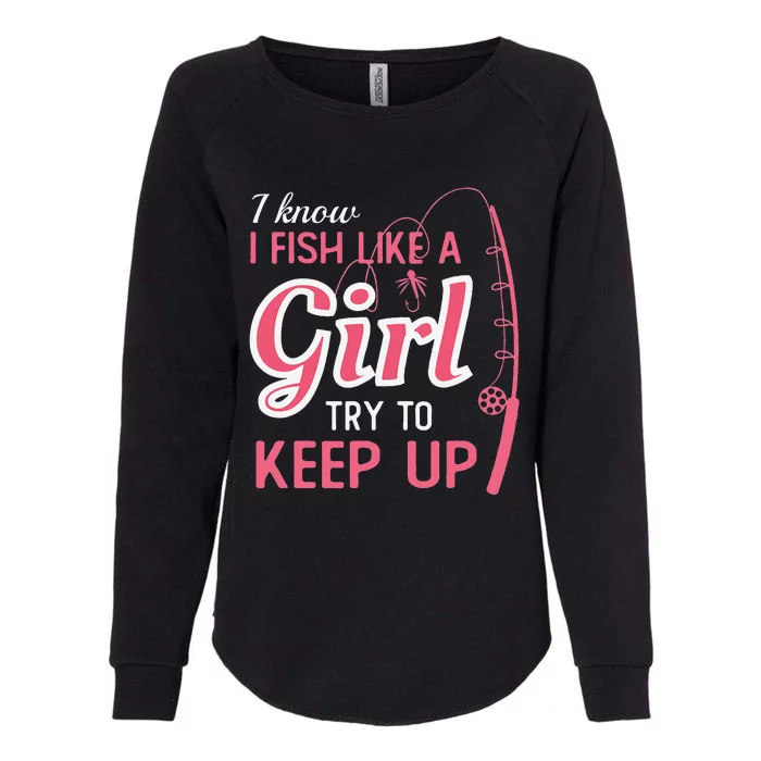 I Know I Fish Like Girl Try To Keep Fishing Girl Womens California Wash Sweatshirt