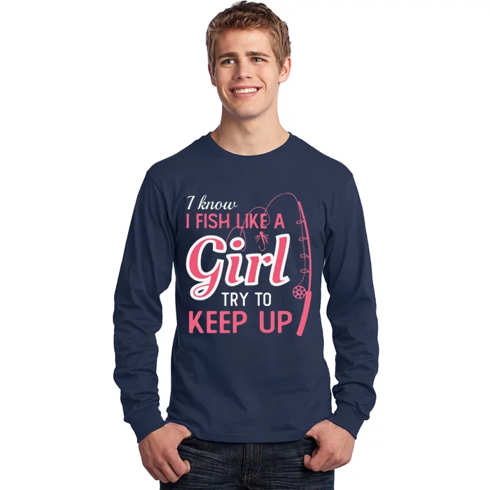 I Know I Fish Like Girl Try To Keep Fishing Girl Long Sleeve Shirt