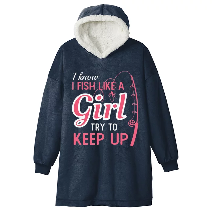 I Know I Fish Like Girl Try To Keep Fishing Girl Hooded Wearable Blanket