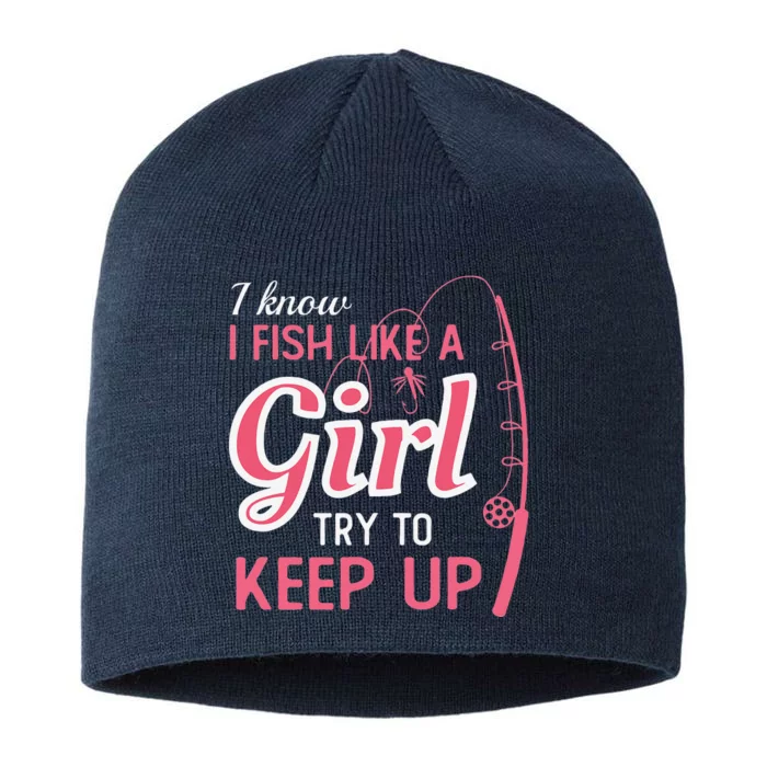 I Know I Fish Like Girl Try To Keep Fishing Girl 8 1/2in Sustainable Knit Beanie