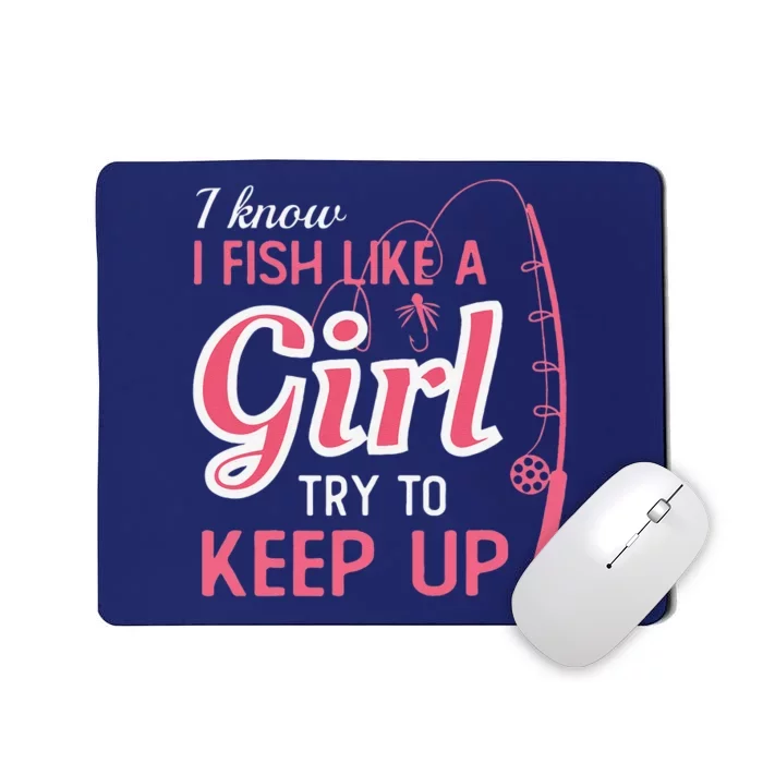 I Know I Fish Like Girl Try To Keep Fishing Girl Mousepad