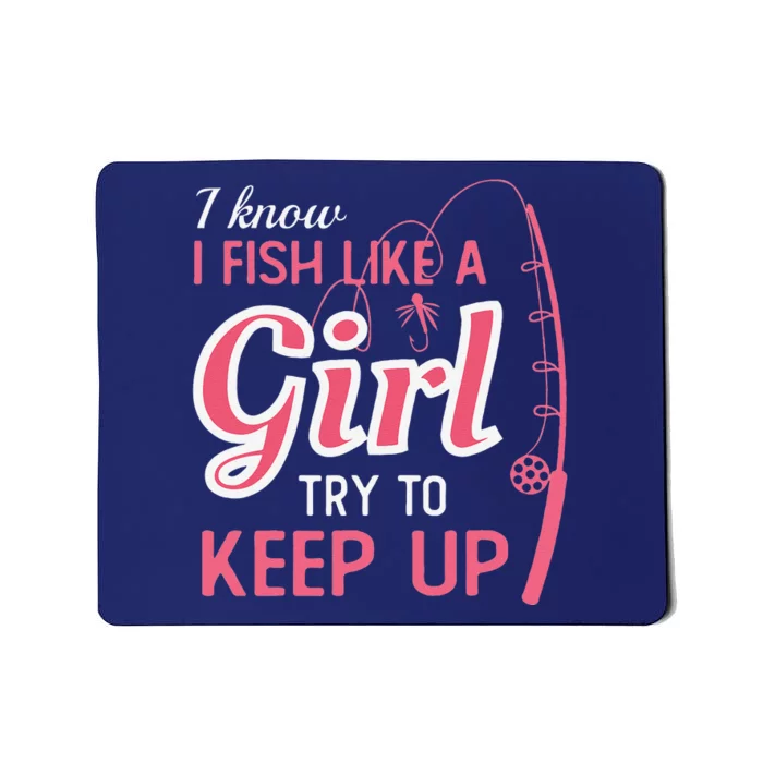 I Know I Fish Like Girl Try To Keep Fishing Girl Mousepad