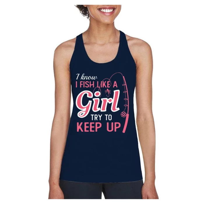 I Know I Fish Like Girl Try To Keep Fishing Girl Women's Racerback Tank