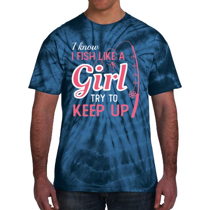 I Know I Fish Like Girl Try To Keep Fishing Girl Tie-Dye T-Shirt