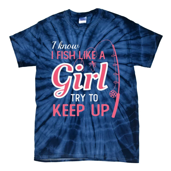 I Know I Fish Like Girl Try To Keep Fishing Girl Tie-Dye T-Shirt