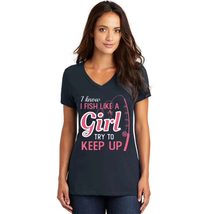 I Know I Fish Like Girl Try To Keep Fishing Girl Women's V-Neck T-Shirt