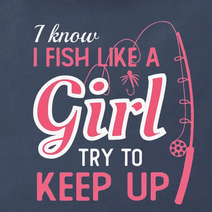 I Know I Fish Like Girl Try To Keep Fishing Girl Zip Tote Bag