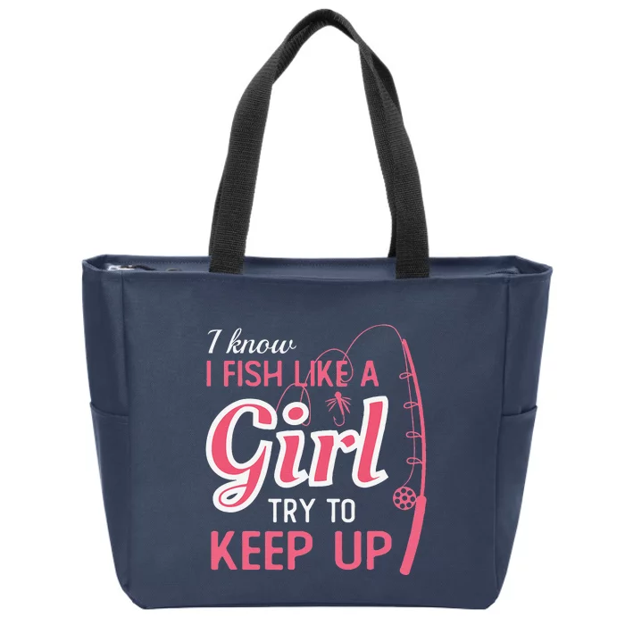 I Know I Fish Like Girl Try To Keep Fishing Girl Zip Tote Bag