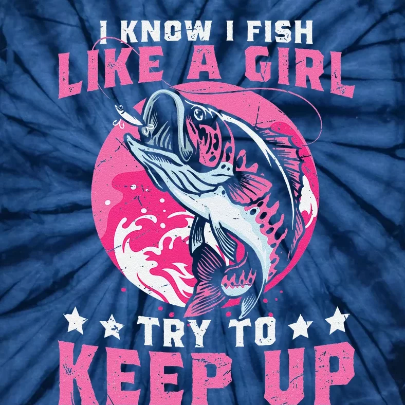 I Know I Fish Like A Girl Try To Keep Up Funny Fishing Tie-Dye T-Shirt