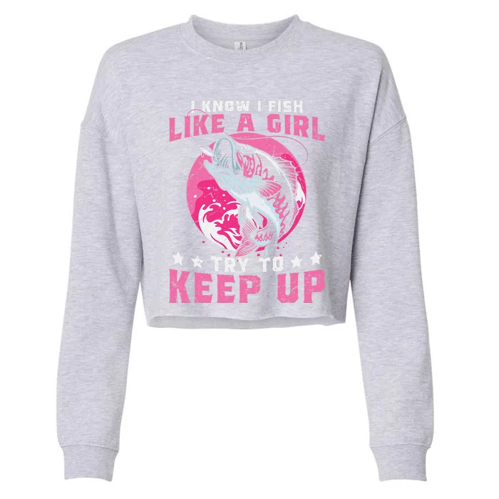 I Know I Fish Like A Girl Try To Keep Up Funny Fishing Cropped Pullover Crew