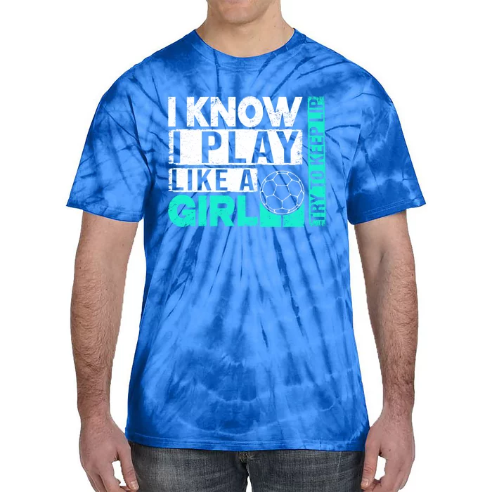 I Know I Play Like A Try To Keep Up Funny Soccer Cute Gift Tie-Dye T-Shirt