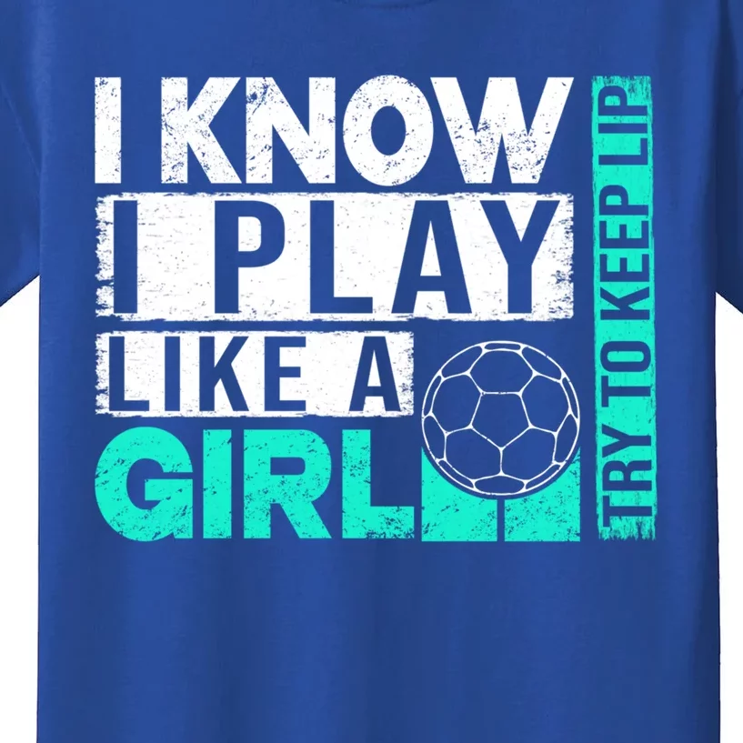 I Know I Play Like A Try To Keep Up Funny Soccer Cute Gift Kids T-Shirt