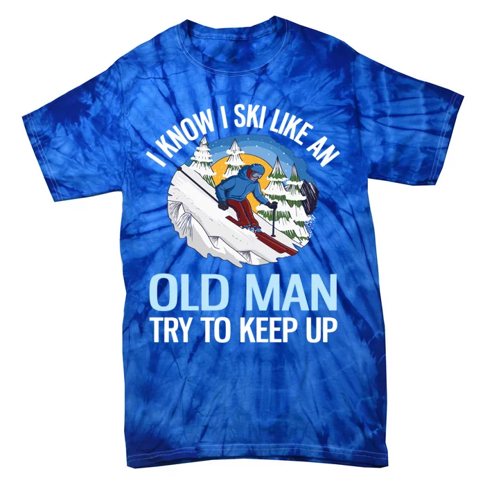 I Know I Ski Like An Old Try To Keep Up Funny Skiing Cute Gift Tie-Dye T-Shirt