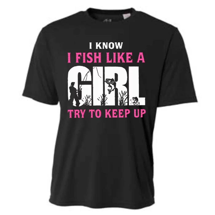 I Know I Fish Like A Girl Try To Keep Up Cooling Performance Crew T-Shirt