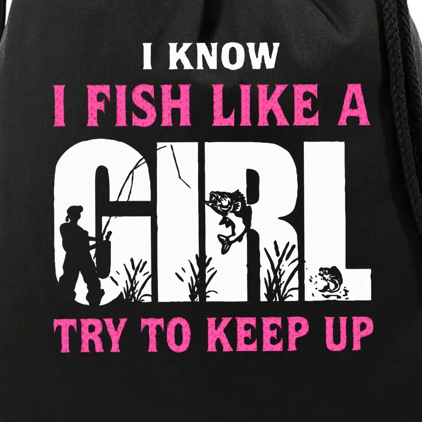 I Know I Fish Like A Girl Try To Keep Up Drawstring Bag