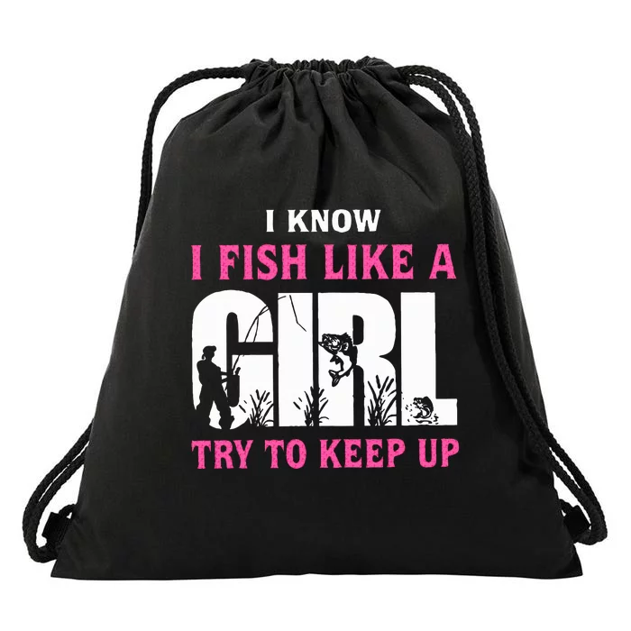 I Know I Fish Like A Girl Try To Keep Up Drawstring Bag