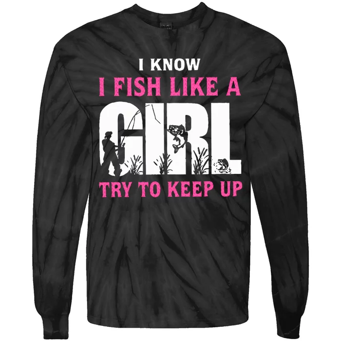 I Know I Fish Like A Girl Try To Keep Up Tie-Dye Long Sleeve Shirt