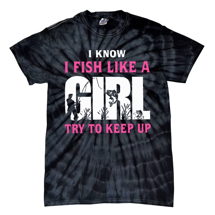 I Know I Fish Like A Girl Try To Keep Up Tie-Dye T-Shirt