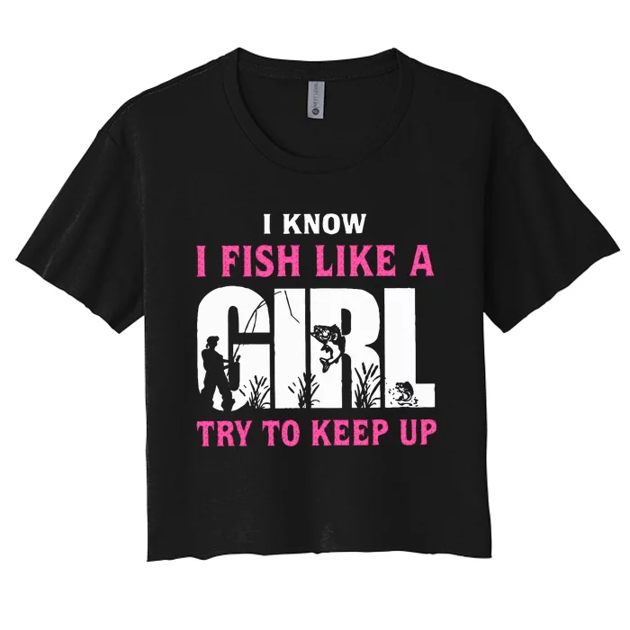 I Know I Fish Like A Girl Try To Keep Up Women's Crop Top Tee