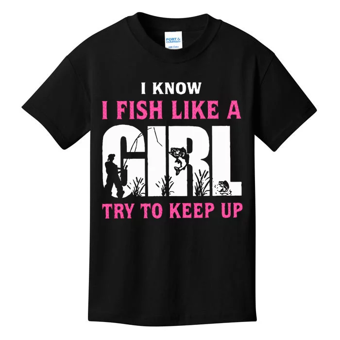 I Know I Fish Like A Girl Try To Keep Up Kids T-Shirt