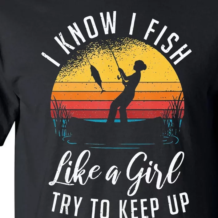 I Know I Fish Like A Girl Try To Keep Up Funny Fishing Tall T-Shirt