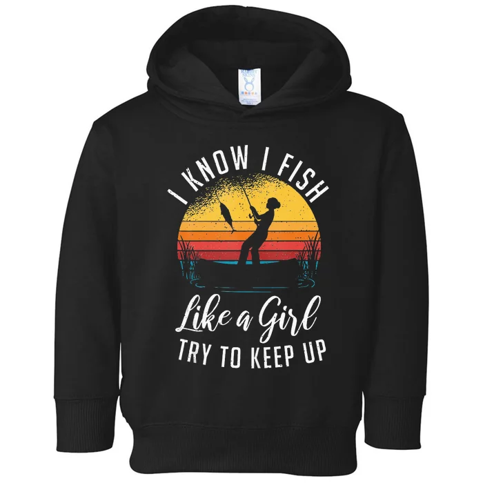 I Know I Fish Like A Girl Try To Keep Up Funny Fishing Toddler Hoodie