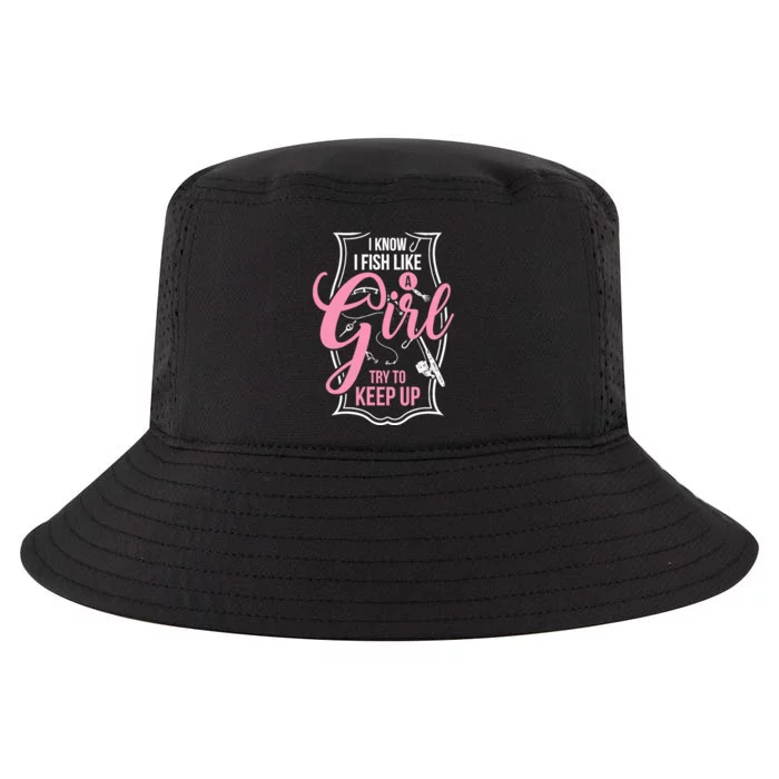 I Know I Fish Like A Girl Try To Keep Up Cool Comfort Performance Bucket Hat