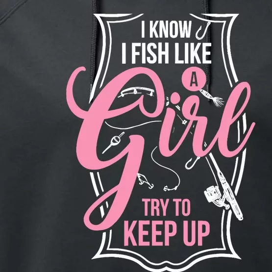 I Know I Fish Like A Girl Try To Keep Up Performance Fleece Hoodie