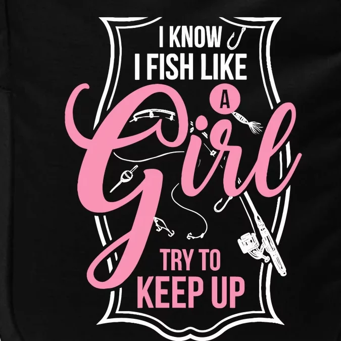 I Know I Fish Like A Girl Try To Keep Up Impact Tech Backpack