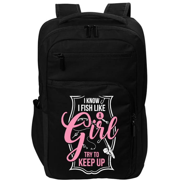 I Know I Fish Like A Girl Try To Keep Up Impact Tech Backpack