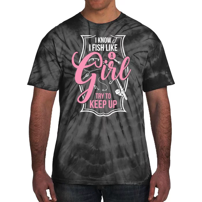 I Know I Fish Like A Girl Try To Keep Up Tie-Dye T-Shirt