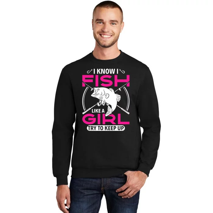 I know I fish like a girl try to keep up funny fishing Sweatshirt