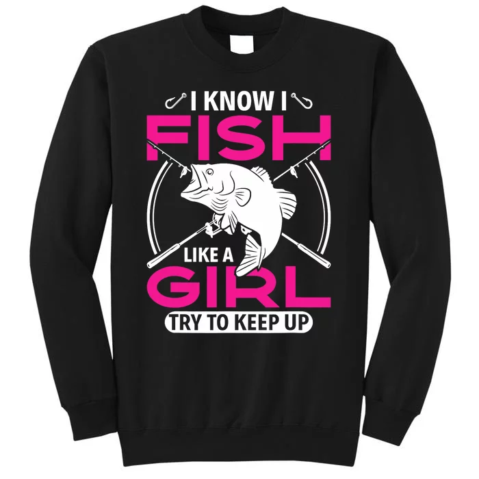 I know I fish like a girl try to keep up funny fishing Sweatshirt