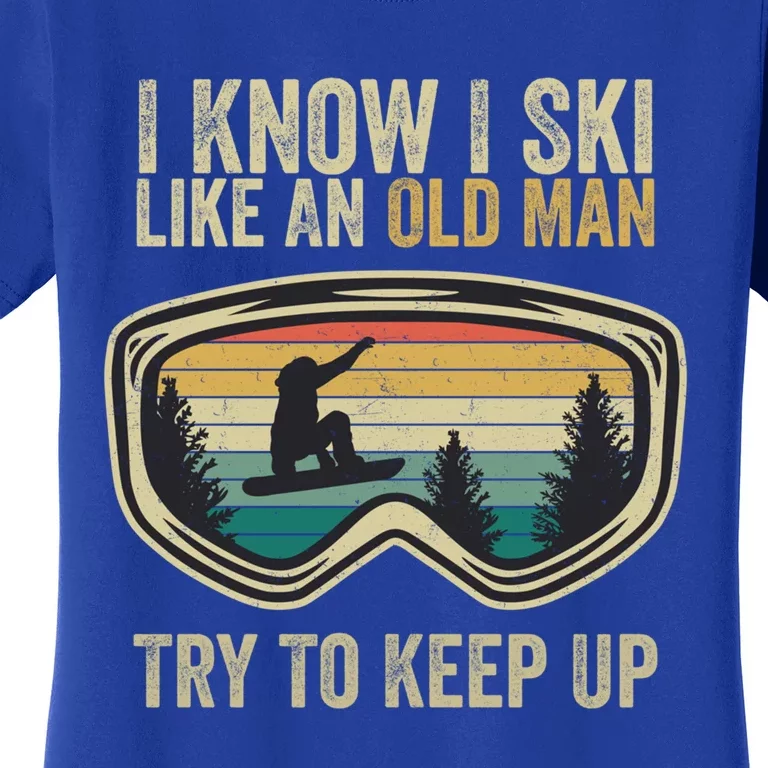 I Know I Ski Like An Old Try To Keep Up Funny Snowboard Cool Gift Women's T-Shirt