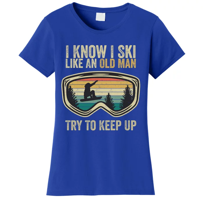 I Know I Ski Like An Old Try To Keep Up Funny Snowboard Cool Gift Women's T-Shirt